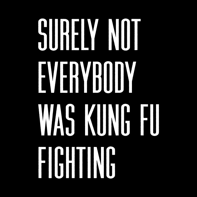 Surely not everybody was kung fu fighting by tiden.nyska