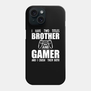 Gamer Brother - I have two titles brother and gamer and I crush them both w Phone Case