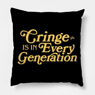 Cringe is in Every Generation Pillow