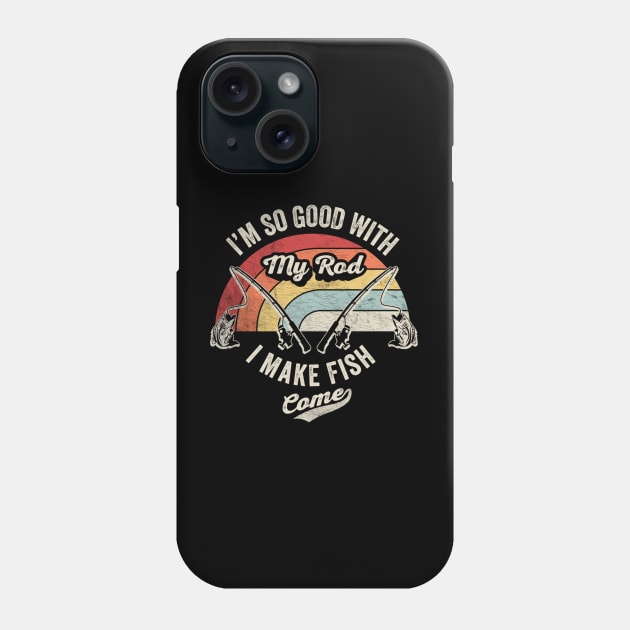 I'm So Good With My Road I Make Fish Come Funny Fishing Rod Gift For Fisherman Dad Grandpa Husband Phone Case by SomeRays