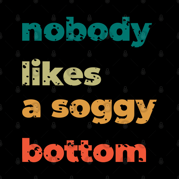 no body likes a soggy bottom by shimodesign