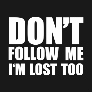 Don't Follow Me I'm Lost Too T-Shirt