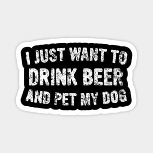 I Just Want To Drink Beer And Pet My Dog Cute Drinking Gift Magnet