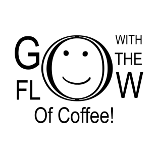 Go With The Flow Of Coffee T-Shirt