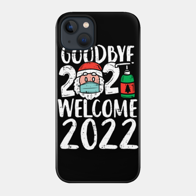 Christmas 2022 Phone Goodbye 2021 Welcome 2022 Santa New Year Quarantine - Christmas - Phone  Case | Teepublic