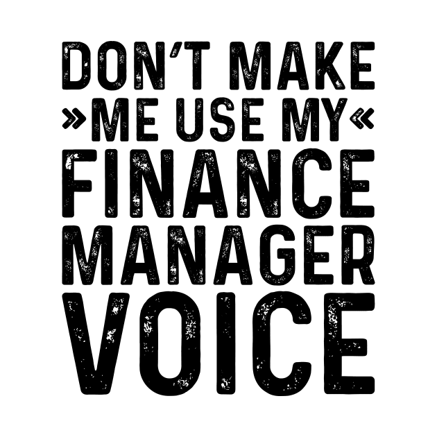 Don't Make Me Use My Finance Manager Voice by Saimarts