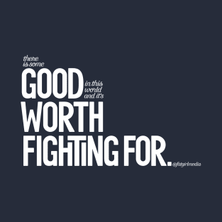 Good Worth Fighting For T-Shirt