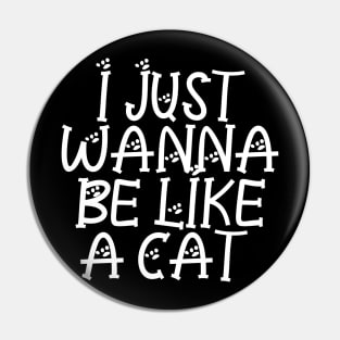 I Just Wanna Be Like A Cat Pin