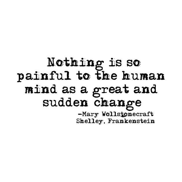 Nothing is so painful to the human mind as a great and sudden change-Mary Shelley, Frankstein's Monster by HerbalBlue