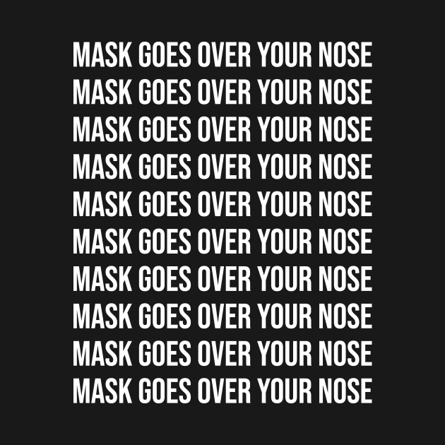 Mask Goes Over Your Nose Funny Reminder by The Shirt Genie