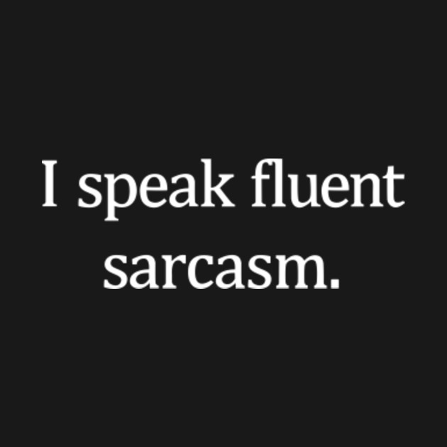 I Speak Fluent Sarcasm - I Speak Fluent Sarcasm Speak Sarcasm - T-Shirt ...