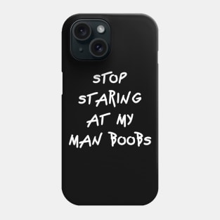 Stop staring at my man boobs Phone Case