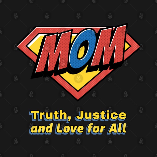 Mom Truth Justice and Love for All - Funny Superhero Gift by Dad and Co