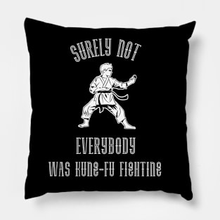 Surely Not EVERYBODY Was Kung-Fu Fighting (White) Pillow