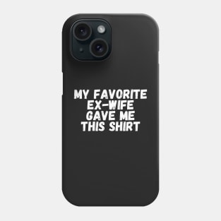 My Favorite Ex Wife Gave me This shirt Phone Case