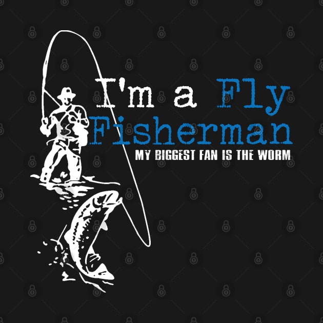 I'm a Fly Fisherman My Biggest Fan is the Worm by BigChief