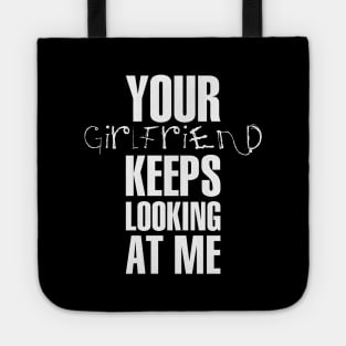 Your girlfriend keeps looking at me - A cheeky quote design to tease people around you! Available in T shirts, stickers, stationary and more! Tote