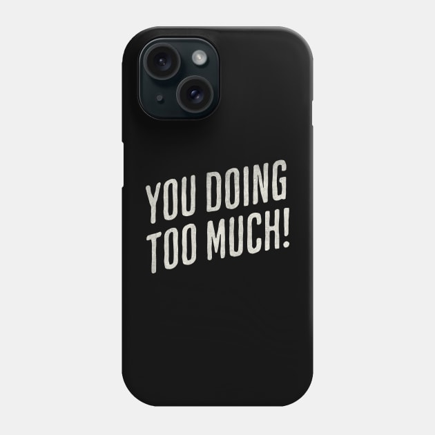 You Doing Too Much Phone Case by susanne.haewss@googlemail.com