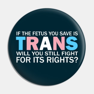 If The Fetus You Save Is Trans Will You Still Fight For Its Rights? - Pro Choice Trans Typography Pin