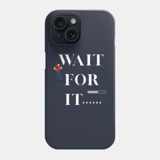 Wait for it..... Phone Case