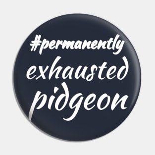 #permanentlyexhaustedpidgeon Pin