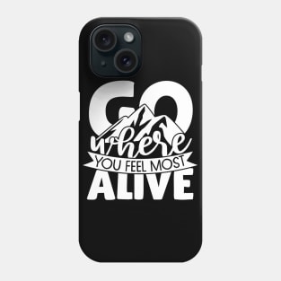 Go where you feel most alive Phone Case