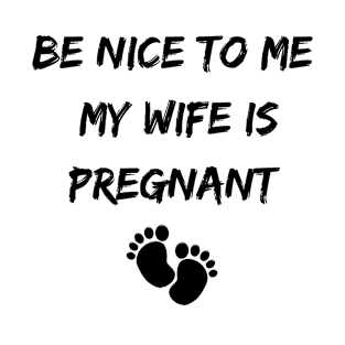 Be Nice to Me My Wife is Pregnant T-Shirt