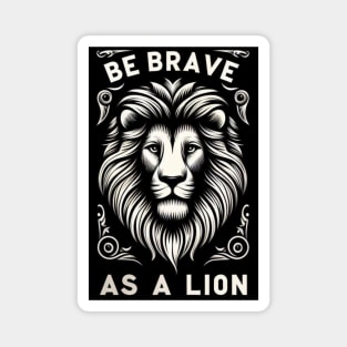 Be brave as a Lion-For inspirational quotes lovers Magnet