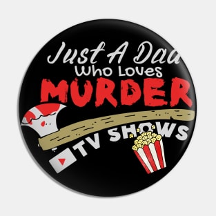 Just A Dad Who Loves Murder Tv Shows, True Crimes Fan Pin