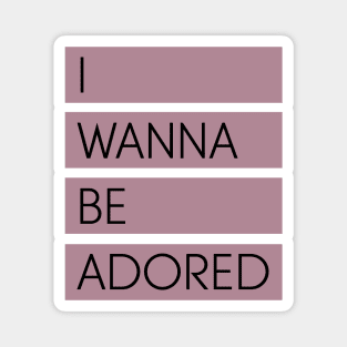 I Wanna Be Adored Magnet