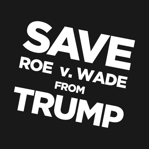 Save Roe vs Wade From Trump by Designtigrate