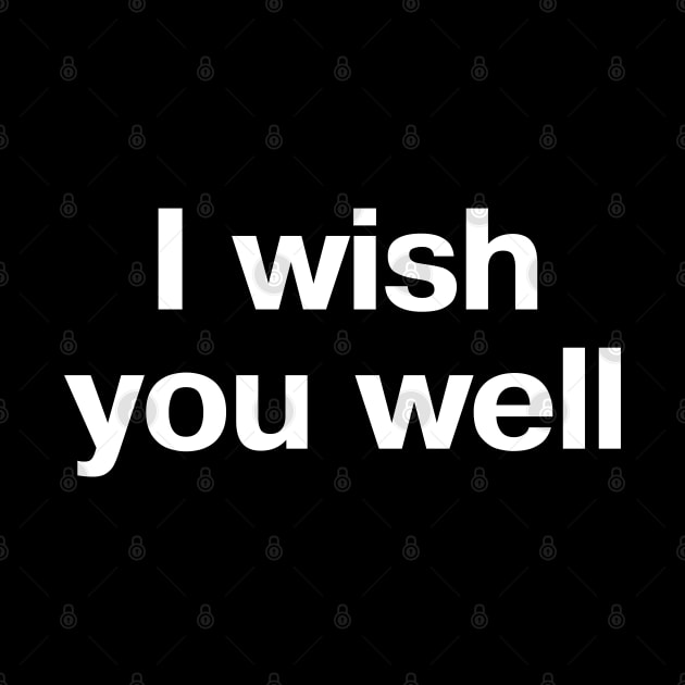 "I wish you well" in plain white letters - for the sincere or the savage by TheBestWords