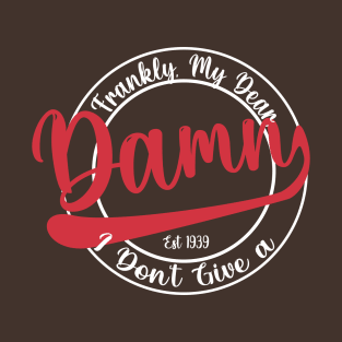 Frankly, My Dear, I don't Give a Damn T-Shirt