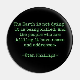 The Earth is not dying-it is being killed - Utah Phillips Pin