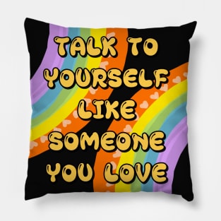 TALK TO YOURSELF LIKE SOMEONE YOU LOVE Pillow