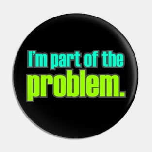 I'm Part of the Problem Pin