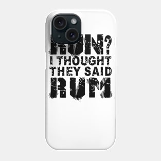 Run? I Thought They Said Rum Phone Case