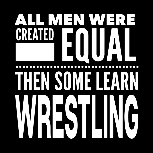 ALL MEN WERE CREATED EQUAL THEN SOME LEARN WRESTLING Wrestler Fighter Coach Man Statement Gift by ArtsyMod