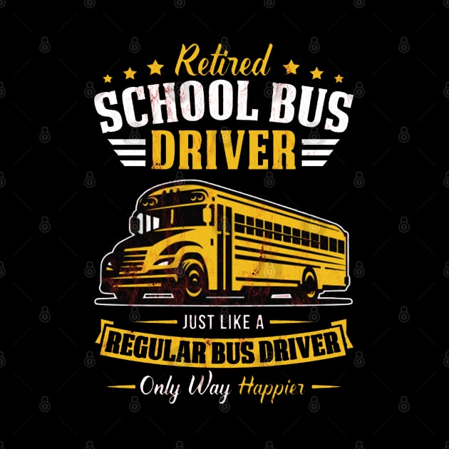 Funny Retired School Bus Driver Gift Only Way Happier by tanambos