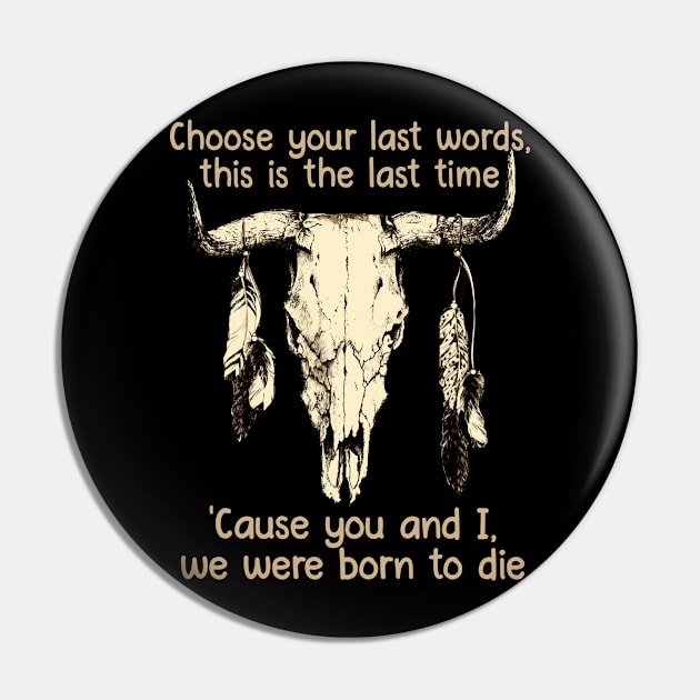 Choose Your Last Words, This Is The Last Time 'Cause You And I, We Were Born To Die Music Bull-Skull Pin by GodeleineBesnard