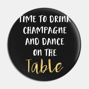 Time to Drink Champagne and Dance on the Table Pin