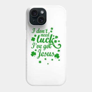 I Don't Need Luck I've Got Jesus Christian St. Patrick's Day Phone Case