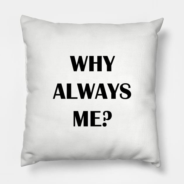 WHY ALWAYS ME? Pillow by Qualityshirt