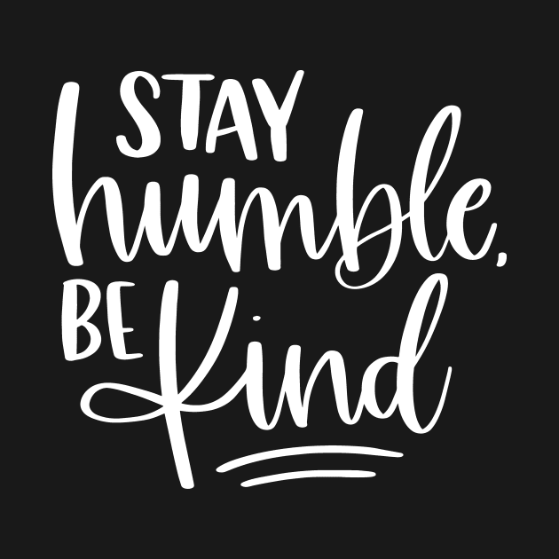 Stay Humble Be Kind by LucyMacDesigns