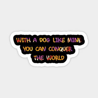 With a Dog You Can Conquer the World Magnet