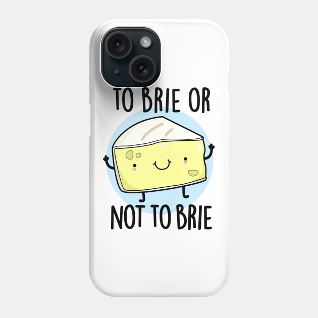 To Brie Or Not To Brie Cute Cheese Pun Phone Case by punnybone