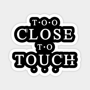 Too Close to Touch 2 Magnet