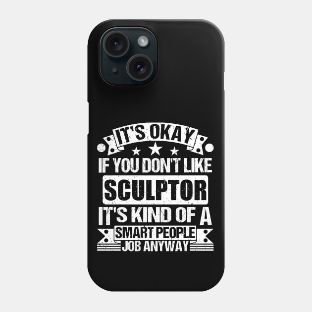 Sculptor lover It's Okay If You Don't Like Sculptor It's Kind Of A Smart People job Anyway Phone Case by Benzii-shop 