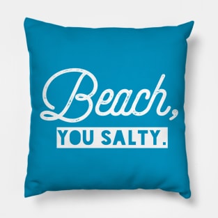 Beach, You Salty. Pillow