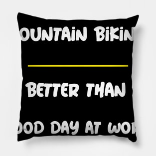 A Poor Day Out Mountain Biking is Better Than a Good Day at Work! Pillow